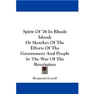 Spirit of '76 in Rhode Island : Or Sketches of the Efforts of the Government and People in the War of the Revolution