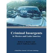 Criminal Insurgents in Mexico and Latin America: A Small Wars Journal—el Centro Anthology