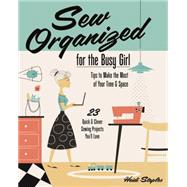 Sew Organized for the Busy Girl • Tips to Make the Most of Your Time & Space  • 23 Quick & Clever Sewing Projects You’ll Love