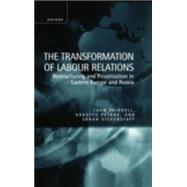 The Transformation of Labour Relations Restructuring and Privatization in Eastern Europe and Russia