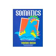 Somatics: Reawakening the Mind's Control of Movement, Flexibility, and Health
