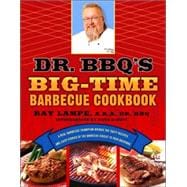 Dr. BBQ's Big-Time Barbecue Cookbook A Real Barbecue Champion Brings the Tasty Recipes and Juicy Stories of the Barbecue Circuit to Your Backyard