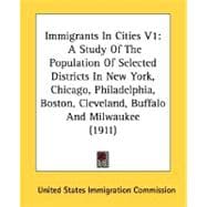 Immigrants in Cities V1 : A Study of the Population of Selected Districts in New York, Chicago, Philadelphia, Boston, Cleveland, Buffalo and Milwaukee