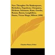 New Thoughts on Shakespeare, Richelieu, Napoleon, Cleopatra, Dickens, Solomon, Kant, Goethe, Renan, Burns, Longfellow, Dante, Victor Hugo, Milton (189