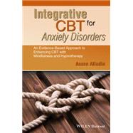 Integrative CBT for Anxiety Disorders An Evidence-Based Approach to Enhancing Cognitive Behavioural Therapy with Mindfulness and Hypnotherapy