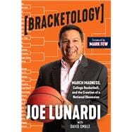 Bracketology March Madness, College Basketball, and the Creation of a National Obsession