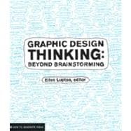 Graphic Design Thinking Beyond Brainstorming (renowned designer Ellen Lupton provides new techniques for creative thinking about design process with examples and case studies)