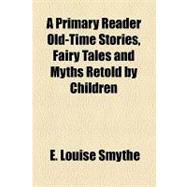 A Primary Reader Old-time Stories, Fairy Tales and Myths Retold by Children