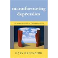 Manufacturing Depression : The Secret History of a Modern Disease