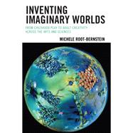 Inventing Imaginary Worlds From Childhood Play to Adult Creativity Across the Arts and Sciences