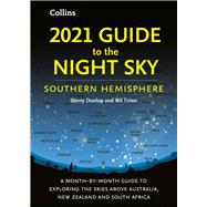 2021 Guide to the Night Sky Southern Hemisphere A Month-by-Month Guide to Exploring the Skies Above Australia, New Zealand and South Africa