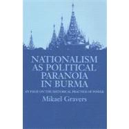 Nationalism As Political Paranoia in Burma : An Essay on the Historical Practice of Power