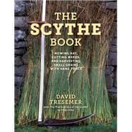 The Scythe Book Mowing Hay, Cutting Weeds, and Harvesting Small Grains with Hand Tools