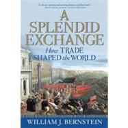 A Splendid Exchange How Trade Shaped the World