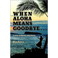 When Aloha Means Goodbye : A Noa Webster Mystery