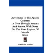 Adventures in the Apache Country : A Tour Through Arizona and Sonora, with Notes on the Silver Regions of Nevada (1869)