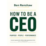 How To Be A CEO Purpose. People. Performance.