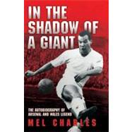 In the Shadow of a Giant The Autobiography of Arsenal and Wales Legend Mel Charles