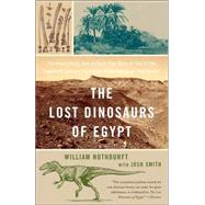 Lost Dinosaurs of Egypt : The Astonishing and Unlikely True Story of One of the Twentieth Century's Greatest Paleontological Discoveries