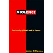 Violence : Our Deadly Epidemic and It's Causes