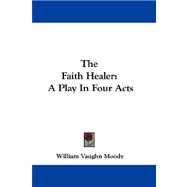The Faith Healer: A Play in Four Acts