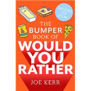The Bumper Book of Would You Rather? OVER 35 HILARIOUS HYPOTHETICAL QUESTIONS FOR ANYONE AGED 6 TO 106