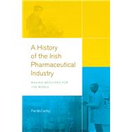 A History of the Irish Pharmaceutical Industry Making Medicines for the World,9781846829796