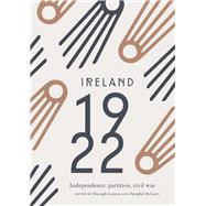 Ireland 1922 Independence, Partition, Civil War