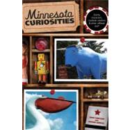 Minnesota Curiosities Quirky Characters, Roadside Oddities & Other Offbeat Stuff