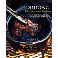 Smoke: New Firewood Cooking How To Build Flavor with Fire on the Grill and in the Kitchen