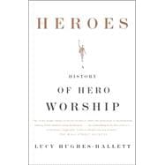 Heroes A History of Hero Worship