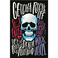 Getcha Rocks Off Sex & Excess. Bust-Ups & Binges. Life & Death on the Rock ‘N’ Roll Road