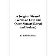 A Jongleur Strayed: Verses on Love and Other Matters Sacred and Profane