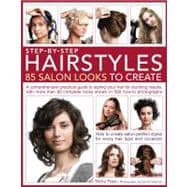 Step-by-Step Hairstyles: 85 Salon Looks to Create A comprehensive guide to styling your hair for stunning results, with more than 80 complete looks shown in 500 how-to photographs