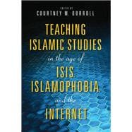 Teaching Islamic Studies in the Age of Isis, Islamophobia, and the Internet