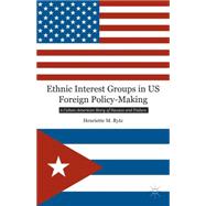 Ethnic Interest Groups in US Foreign Policy-Making A Cuban-American Story of Success and Failure