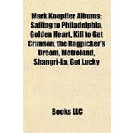 Mark Knopfler Albums : Sailing to Philadelphia, Golden Heart, Kill to Get Crimson, the Ragpicker's Dream, Metroland, Shangri-la, Get Lucky