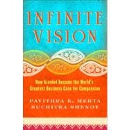 Infinite Vision How Aravind Became the World's Greatest Business Case for Compassion