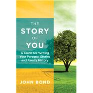 The Story of You A Guide for Writing Your Personal Stories and Family History