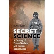 Secret Science A Century of Poison Warfare and Human Experiments