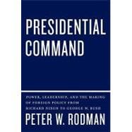 Presidential Command : Power, Leadership, and the Making of Foreign Policy from Richard Nixon to George W. Bush