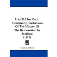 Life of John Knox : Containing Illustrations of the History of the Reformation in Scotland (1873)