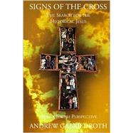 Signs of the Cross: The Search for the Historical Jesus from a Jewish Perspective and the Recovery of the True Origin of the New Testament