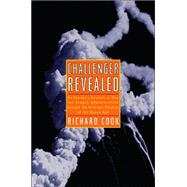 Challenger Revealed : An Insider's Account of How the Reagan Administration Caused the Greatest Tragedy of the Space Age