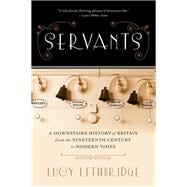 Servants A Downstairs History of Britain from the Nineteenth Century to Modern Times