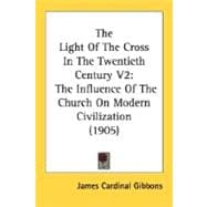 Light of the Cross in the Twentieth Century V2 : The Influence of the Church on Modern Civilization (1905)