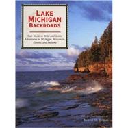 Lake Michigan Backroads Your Guide to Wild and Scenic Adventures in Michigan, Wisconsin, Illinois, and Indiana
