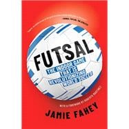 Futsal The Indoor Game That Is Revolutionizing World Soccer