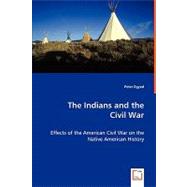 The Indians and the Civil War: Effects of the American Civil War on the Native American History