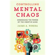 Controlling Mental Chaos Harnessing the Power of the Creative Mind